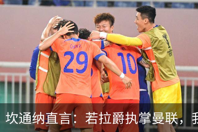 坎通纳直言：若拉爵执掌曼联，我绝不会加盟